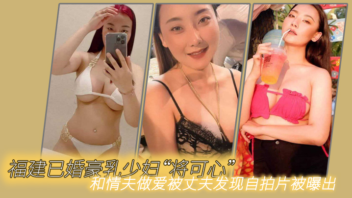 福建已婚豪乳少妇“将可心”和情夫做爱被丈夫发现自拍片被曝出-<p>福建已婚豪乳少妇“将可心”和情夫做爱被丈夫发现自拍片被曝出</p>